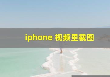 iphone 视频里截图